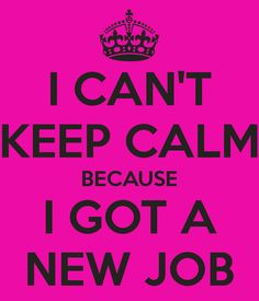 CAN'T KEEP CALM BECAUSE I GOT A NEW JOB More