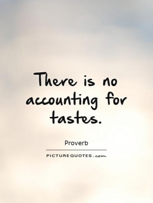 There is no accounting for tastes. Picture Quote #1