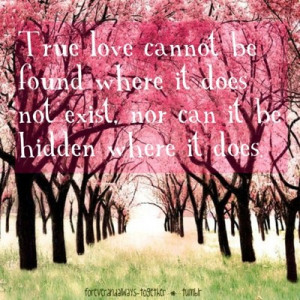 True love cannot be found where it does not exist, nor can it be ...