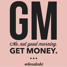 gm more humor quotes inspiration gotta money quotes best babes quotes ...