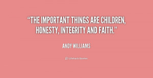 The important things are children, honesty, integrity and faith.”