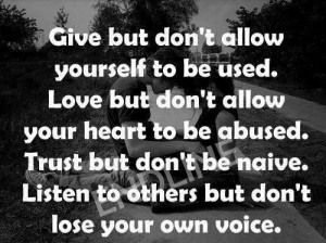 be abused trust but don t be naive listen to others but don t lose ...