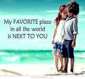 My favorite place in all the world is next to you. Picture Quote #1