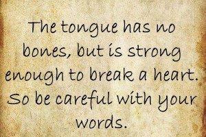 The tongue has no bones, but is strong enough to break a heart: Quote ...