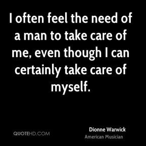 Dionne Warwick I often feel the need of a man to take care of me