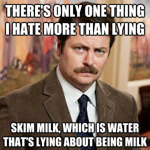 First, Ron Swanson is my soul mate. Second, I despise skim milk. 2% ...