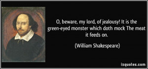 beware, my lord, of jealousy! It is the green-eyed monster which ...