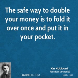 The safe way to double your money is to fold it over once and put it ...