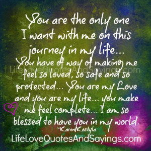 ... only one i want with me on this journey in my life you have of way of