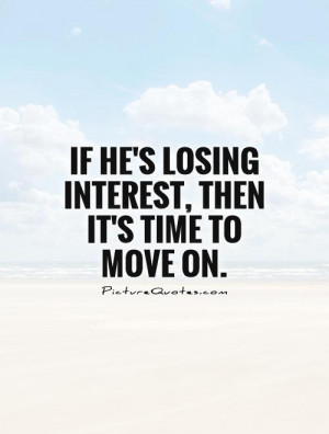 If he’s losing interest,then it’s time it’s time to move on