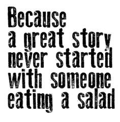 because a great story never started with someone eating a salad #quote