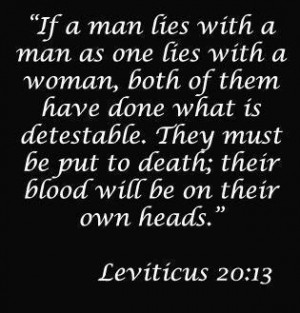 The Bible says to put homosexuals to death (Leviticus 20:13). Why aren ...