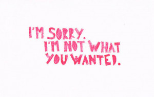 sorry. I'm not what you wanted. | Unknown Picture Quotes, Famous ...