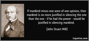 minus one were of one opinion, then mankind is no more justified ...