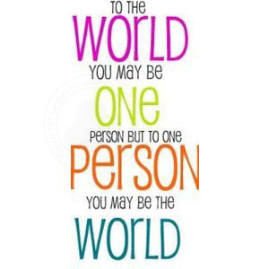 Love Quote: To The World You May Be One…