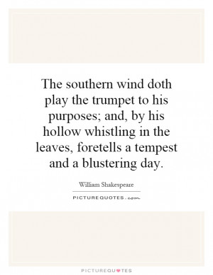 The southern wind doth play the trumpet to his purposes; and, by his ...