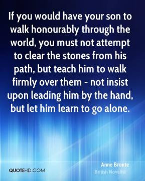 Anne Bronte - If you would have your son to walk honourably through ...