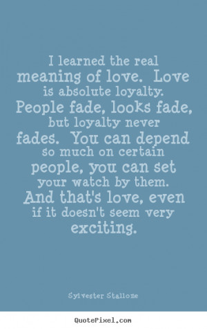 ... real meaning of love. love.. Sylvester Stallone greatest love sayings