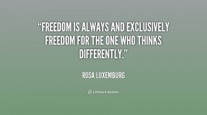Freedom is always and exclusively freedom for the one who thinks