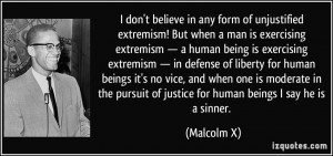 don't believe in any form of unjustified extremism! But when a man ...