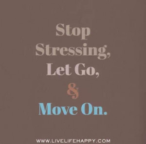 Stop stressing, let go and move on