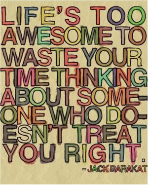 life is too awesome to waste your time thinking about someone who ...