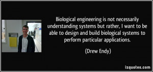 Biological engineering is not necessarily understanding systems but ...