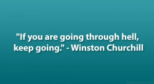 If you are going through hell, keep going.” – Winston Churchill