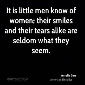It is little men know of women; their smiles and their tears alike are ...