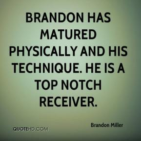 ... has matured physically and his technique. He is a top notch receiver
