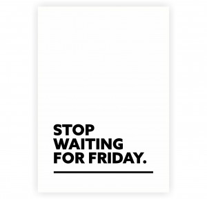 Stop Waiting For Friday Short Business Quotes Poster