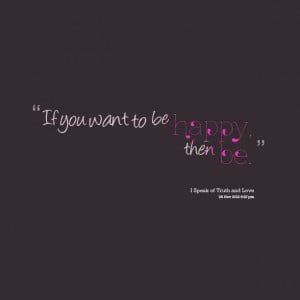 Quotes Picture: if you want to be happy, then be