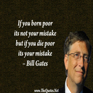 born poor it s not your mistake but if you die poor its your mistake ...