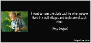 want to turn the clock back to when people lived in small villages ...