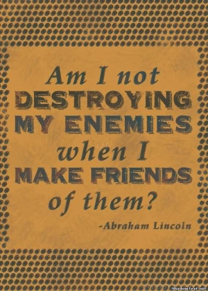 quotes about love am i not destroying my enemies when i make friends