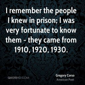 Gregory Corso - I remember the people I knew in prison; I was very ...
