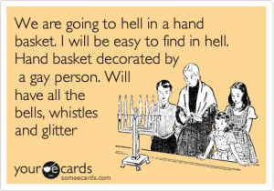 Funny Friendship Ecard: We are going to hell in a hand basket. I will ...