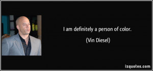 am definitely a person of color. - Vin Diesel