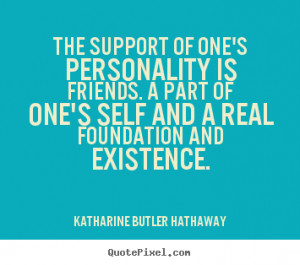 Quote about friendship - The support of one's personality is friends ...