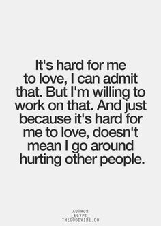 ... hard for me to love, doesn't mean I go around hurting other people
