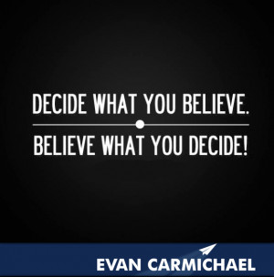 Decide what you believe. Believe what you decide!