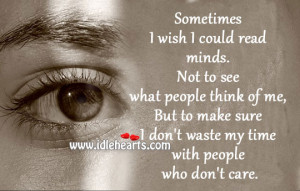 Sometimes I wish I could read minds. Not to see what people think of ...