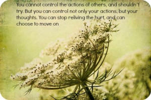 You cannot control the actions of others, and shouldnt try. But you ...