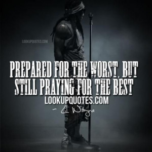 Prepared for the worst, but still praying for the best. #lilwayne # ...