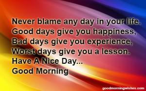 never blame any day in your life good days give you happiness bad days ...