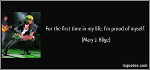 For the first time in my life, I'm proud of myself. - Mary J. Blige