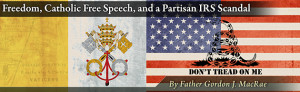 freedom-catholic-free-speech-and-a-partisan-irs-scandal--father-gordon ...