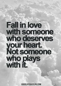 ... with someone who deserves your heart. Not someone who plays with it