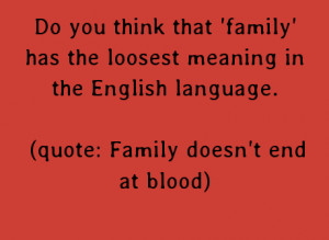 ... meaning in the English language.(quote: Family doesn't end at blood