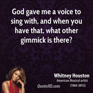 God gave me a voice to sing with, and when you have that, what other ...